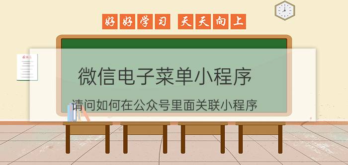 微信电子菜单小程序 请问如何在公众号里面关联小程序？